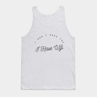 I DON'T NEED YOU, I HAVE WIFI Tank Top